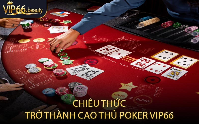 Chiêu thức trở thành cao thủ Poker VIP66