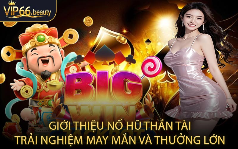 Giới thiệu nổ hũ thần tài – Trải nghiệm may mắn và thưởng lớn