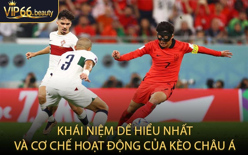 Khái niệm dể hiểu nhất và cơ chế hoạt động của kèo châu Á